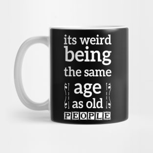 its weird being the same age as old people funny quote gift Mug